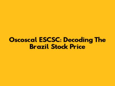 Oscoscal ESCSC: Decoding The Brazil Stock Price