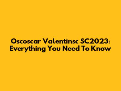 Oscoscar Valentinsc SC2023: Everything You Need To Know