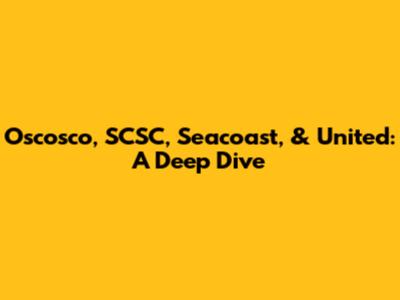 Oscosco, SCSC, Seacoast, & United: A Deep Dive