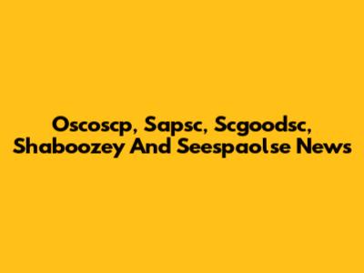 Oscoscp, Sapsc, Scgoodsc, Shaboozey And Seespaolse News