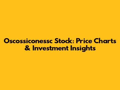 Oscossiconessc Stock: Price Charts & Investment Insights