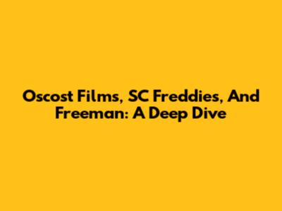 Oscost Films, SC Freddies, And Freeman: A Deep Dive