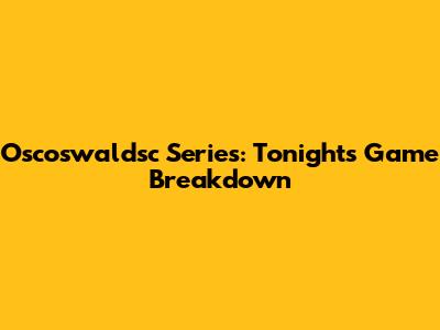 Oscoswaldsc Series: Tonight's Game Breakdown