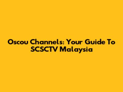 Oscou Channels: Your Guide To SCSCTV Malaysia
