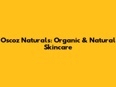 Oscoz Naturals: Organic & Natural Skincare
