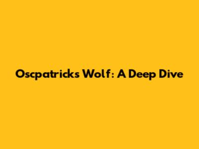 Oscpatrick's Wolf: A Deep Dive