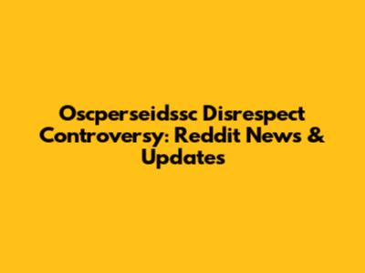 Oscperseidssc Disrespect Controversy: Reddit News & Updates