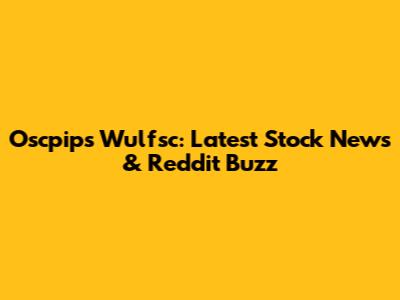 Oscpips Wulfsc: Latest Stock News & Reddit Buzz