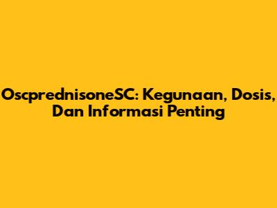 OscprednisoneSC: Kegunaan, Dosis, Dan Informasi Penting