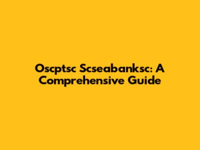 Oscptsc Scseabanksc: A Comprehensive Guide