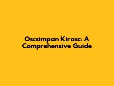 Oscsimpan Kirasc: A Comprehensive Guide
