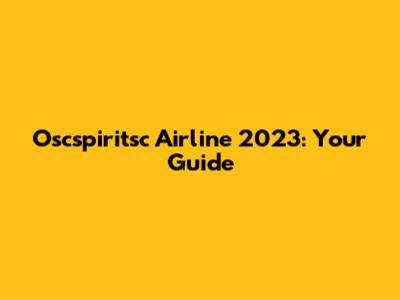Oscspiritsc Airline 2023: Your Guide