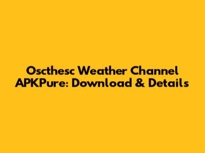 Oscthesc Weather Channel APKPure: Download & Details