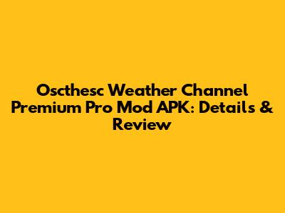 Oscthesc Weather Channel Premium Pro Mod APK: Details & Review