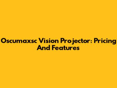 Oscumaxsc Vision Projector: Pricing And Features