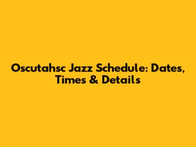 Oscutahsc Jazz Schedule: Dates, Times & Details