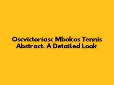 Oscvictoriasc Mboko's Tennis Abstract: A Detailed Look