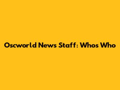 Oscworld News Staff: Who's Who