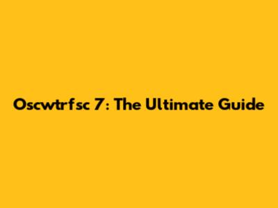 Oscwtrfsc 7: The Ultimate Guide