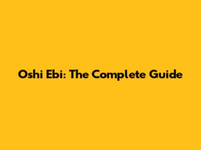 Oshi Ebi: The Complete Guide