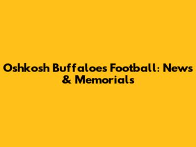 Oshkosh Buffaloes Football: News & Memorials