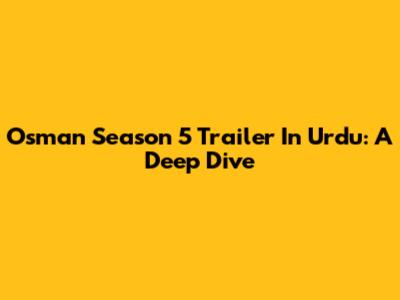 Osman Season 5 Trailer In Urdu: A Deep Dive