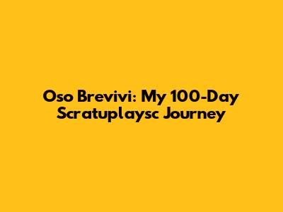 Oso Brevivi: My 100-Day Scratuplaysc Journey