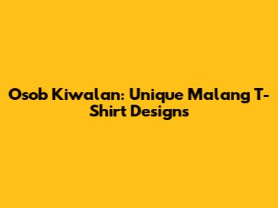 Osob Kiwalan: Unique Malang T-Shirt Designs