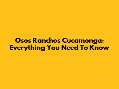 Osos Ranchos Cucamonga: Everything You Need To Know