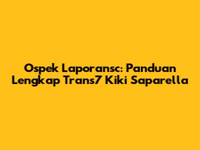Ospek Laporansc: Panduan Lengkap Trans7 Kiki Saparella