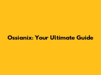 Ossianix: Your Ultimate Guide