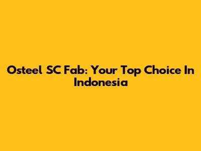 Osteel SC Fab: Your Top Choice In Indonesia