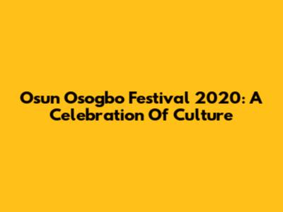 Osun Osogbo Festival 2020: A Celebration Of Culture