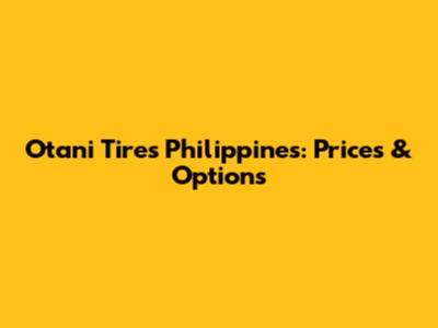 Otani Tires Philippines: Prices & Options