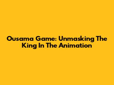 Ousama Game: Unmasking The King In The Animation