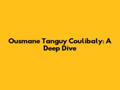 Ousmane Tanguy Coulibaly: A Deep Dive