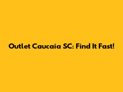 Outlet Caucaia SC: Find It Fast!