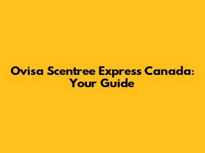 Ovisa Scentree Express Canada: Your Guide