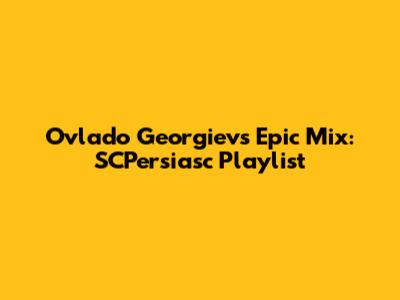 Ovlado Georgiev's Epic Mix: SCPersiasc Playlist