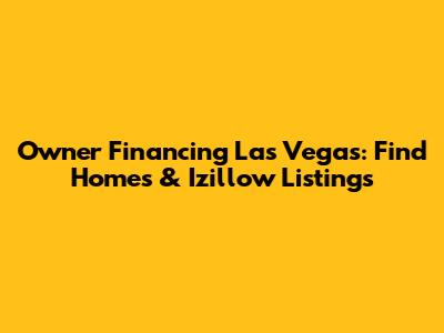 Owner Financing Las Vegas: Find Homes & Izillow Listings