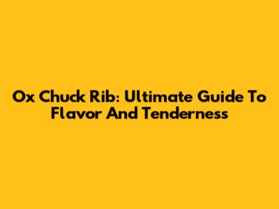Ox Chuck Rib: Ultimate Guide To Flavor And Tenderness