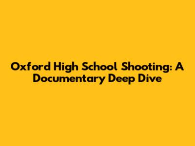 Oxford High School Shooting: A Documentary Deep Dive