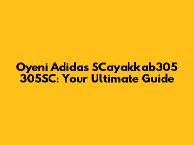 Oyeni Adidas SCayakkab305 305SC: Your Ultimate Guide