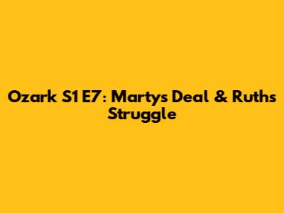 Ozark S1 E7: Marty's Deal & Ruth's Struggle