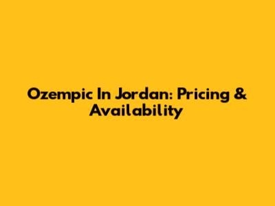 Ozempic In Jordan: Pricing & Availability