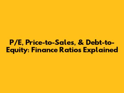 P/E, Price-to-Sales, & Debt-to-Equity: Finance Ratios Explained