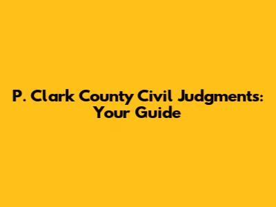 P. Clark County Civil Judgments: Your Guide