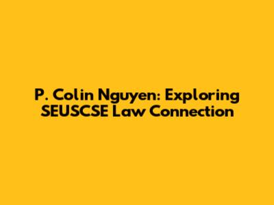 P. Colin Nguyen: Exploring SEUSCSE Law Connection