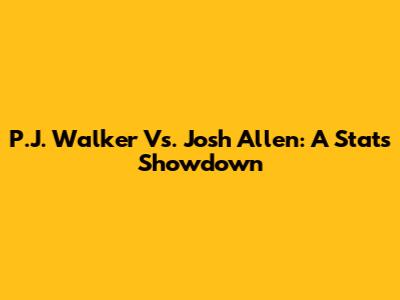 P.J. Walker Vs. Josh Allen: A Stats Showdown