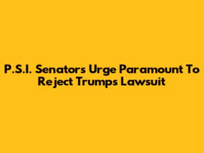 P.S.I. Senators Urge Paramount To Reject Trump's Lawsuit